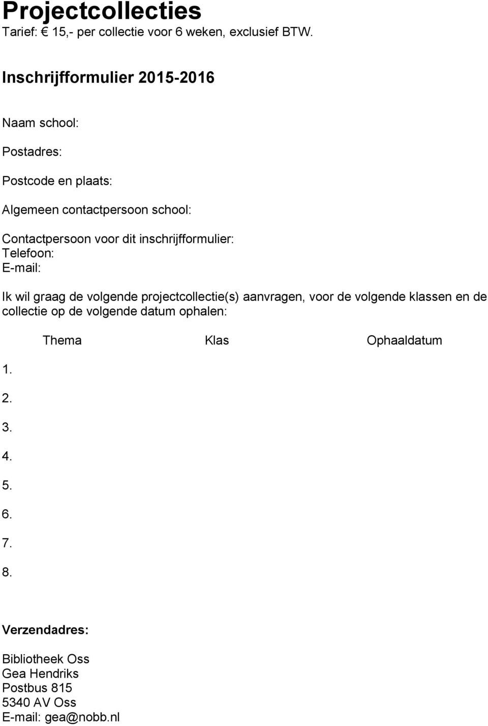 voor dit inschrijfformulier: Telefoon: E-mail: Ik wil graag de volgende projectcollectie(s) aanvragen, voor de volgende