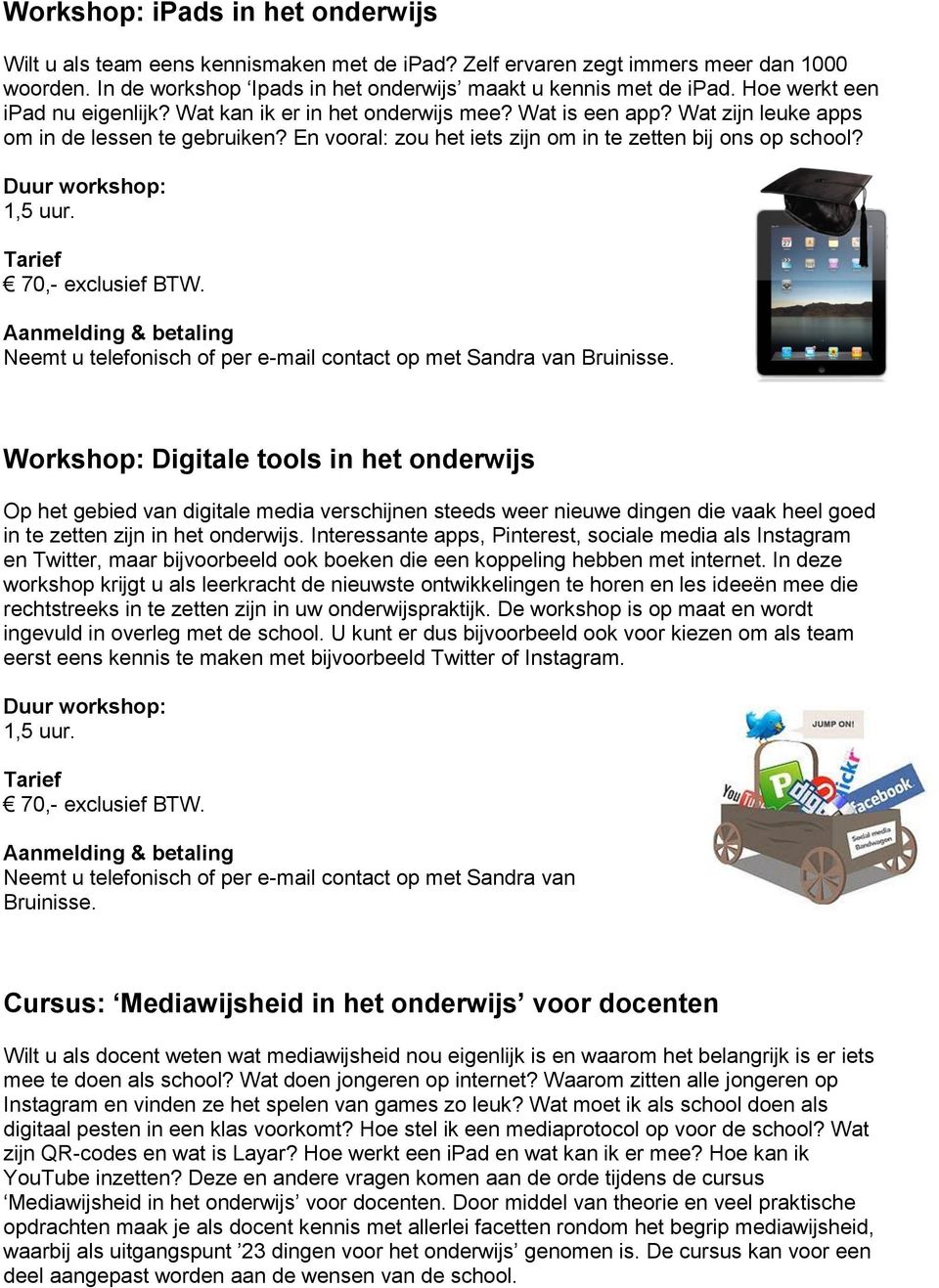 Duur workshop: 1,5 uur. 70,- exclusief BTW. Neemt u telefonisch of per e-mail contact op met Sandra van Bruinisse.