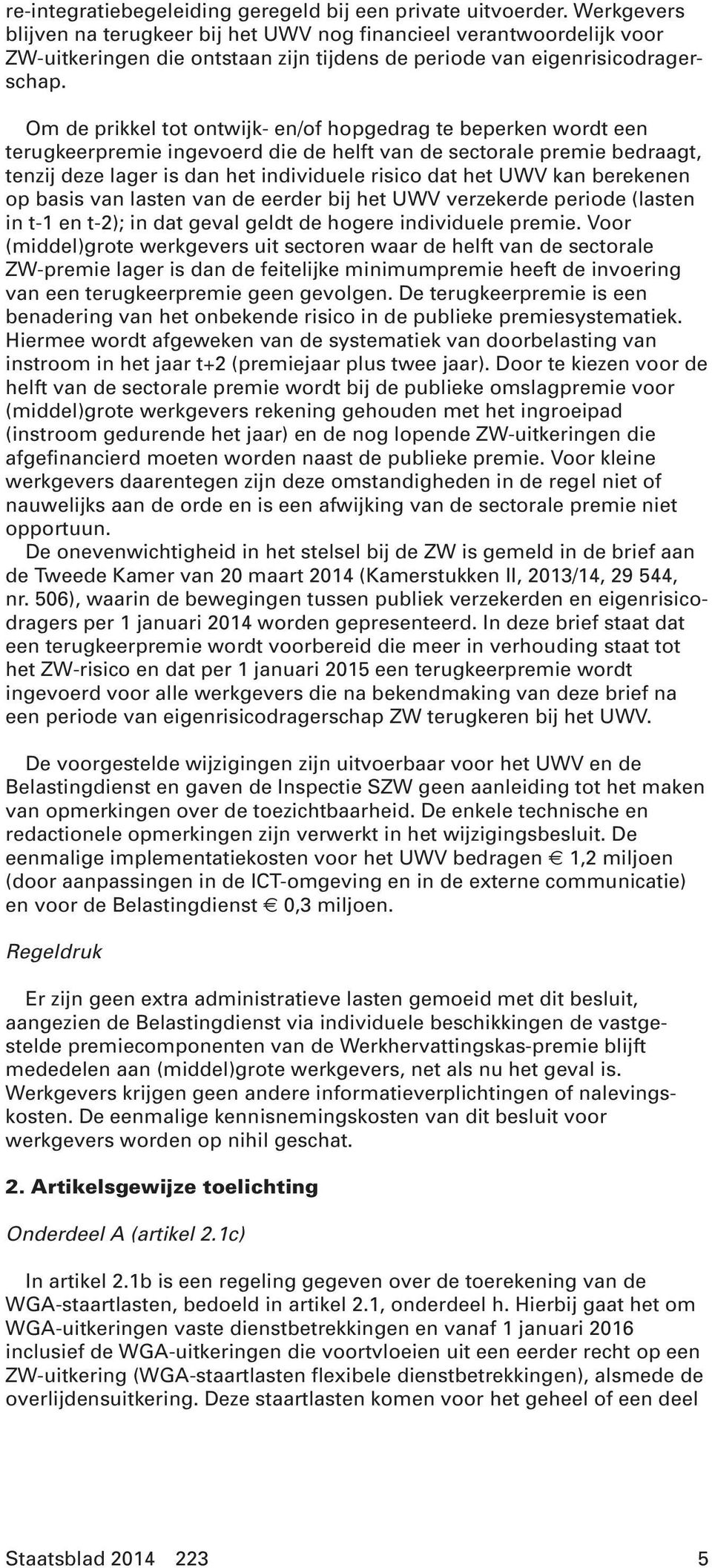 Om de prikkel tot ontwijk- en/of hopgedrag te beperken wordt een terugkeerpremie ingevoerd die de helft van de sectorale premie bedraagt, tenzij deze lager is dan het individuele risico dat het UWV