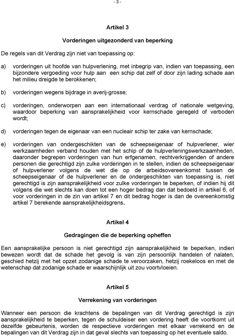 aan een internationaal verdrag of nationale wetgeving, waardoor beperking van aansprakelijkheid voor kernschade geregeld of verboden wordt; d) vorderingen tegen de eigenaar van een nucleair schip ter