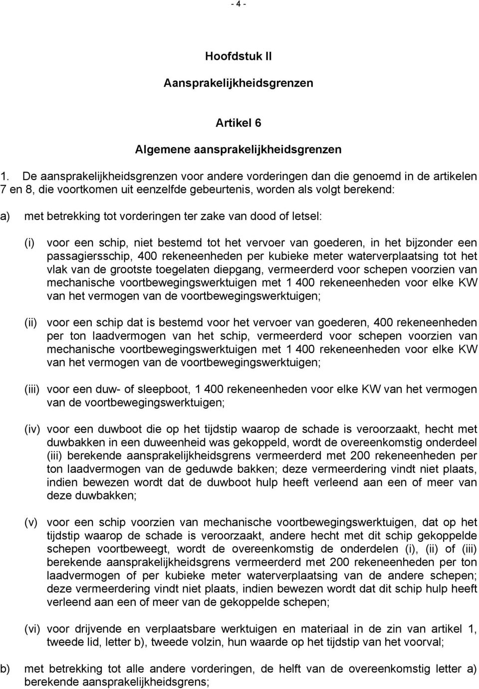 zake van dood of letsel: (i) voor een schip, niet bestemd tot het vervoer van goederen, in het bijzonder een passagiersschip, 400 rekeneenheden per kubieke meter waterverplaatsing tot het vlak van de