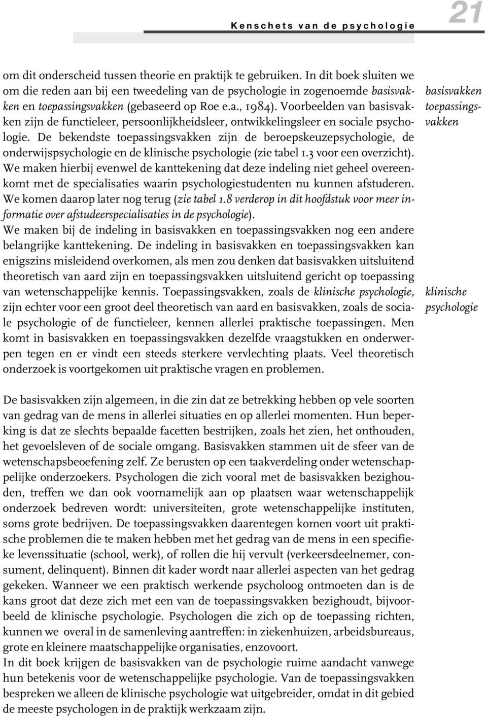 Voorbeelden van basisvakken zijn de functieleer, persoonlijkheidsleer, ontwikkelingsleer en sociale psychologie.