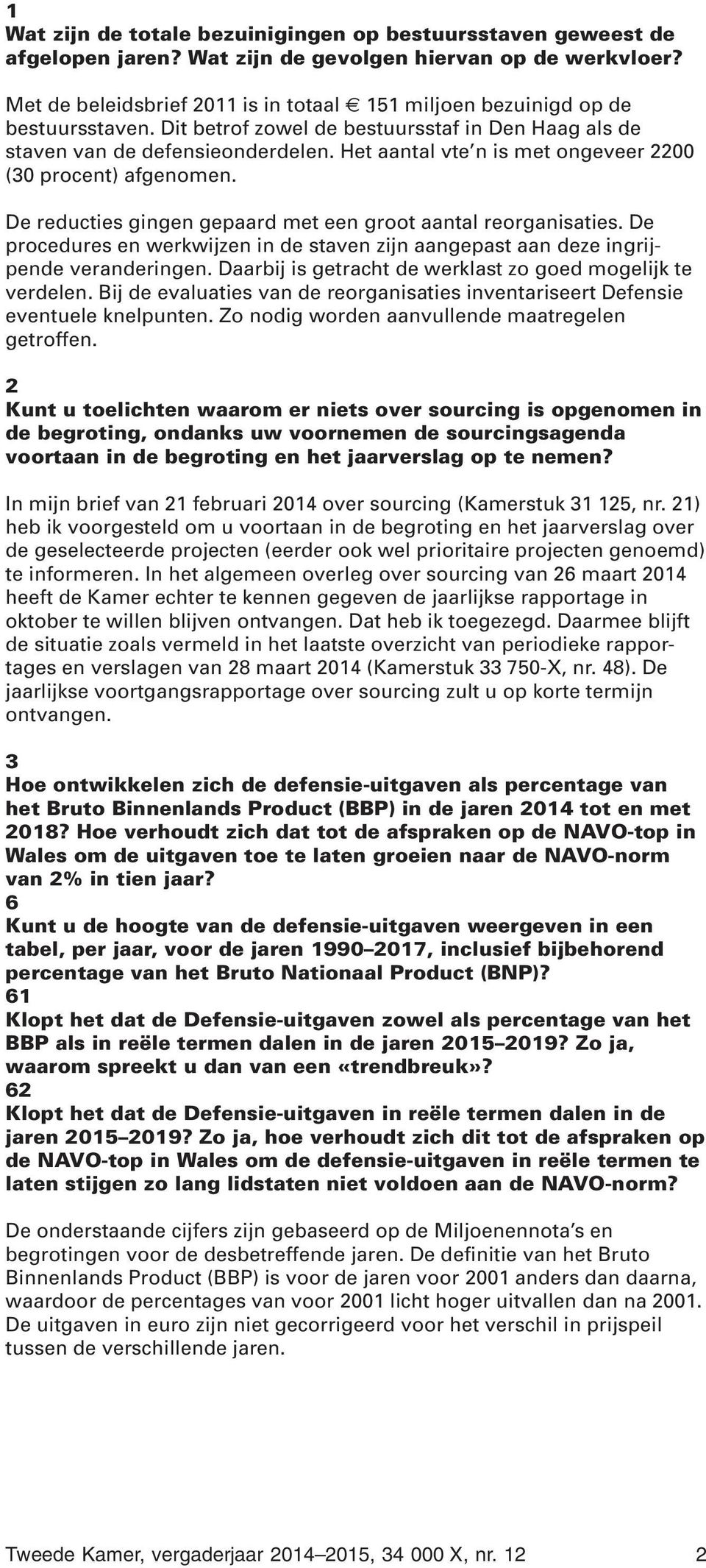 Het aantal vte n is met ongeveer 2200 (30 procent) afgenomen. De reducties gingen gepaard met een groot aantal reorganisaties.