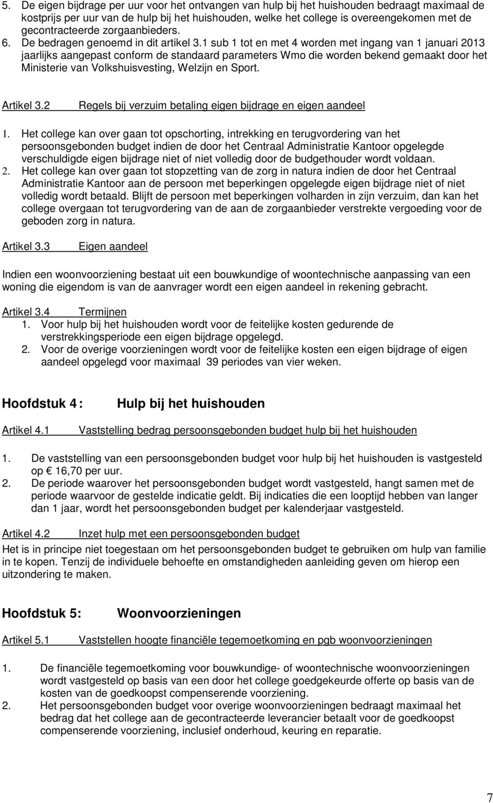 1 sub 1 tot en met 4 worden met ingang van 1 januari 2013 jaarlijks aangepast conform de standaard parameters Wmo die worden bekend gemaakt door het Ministerie van Volkshuisvesting, Welzijn en Sport.