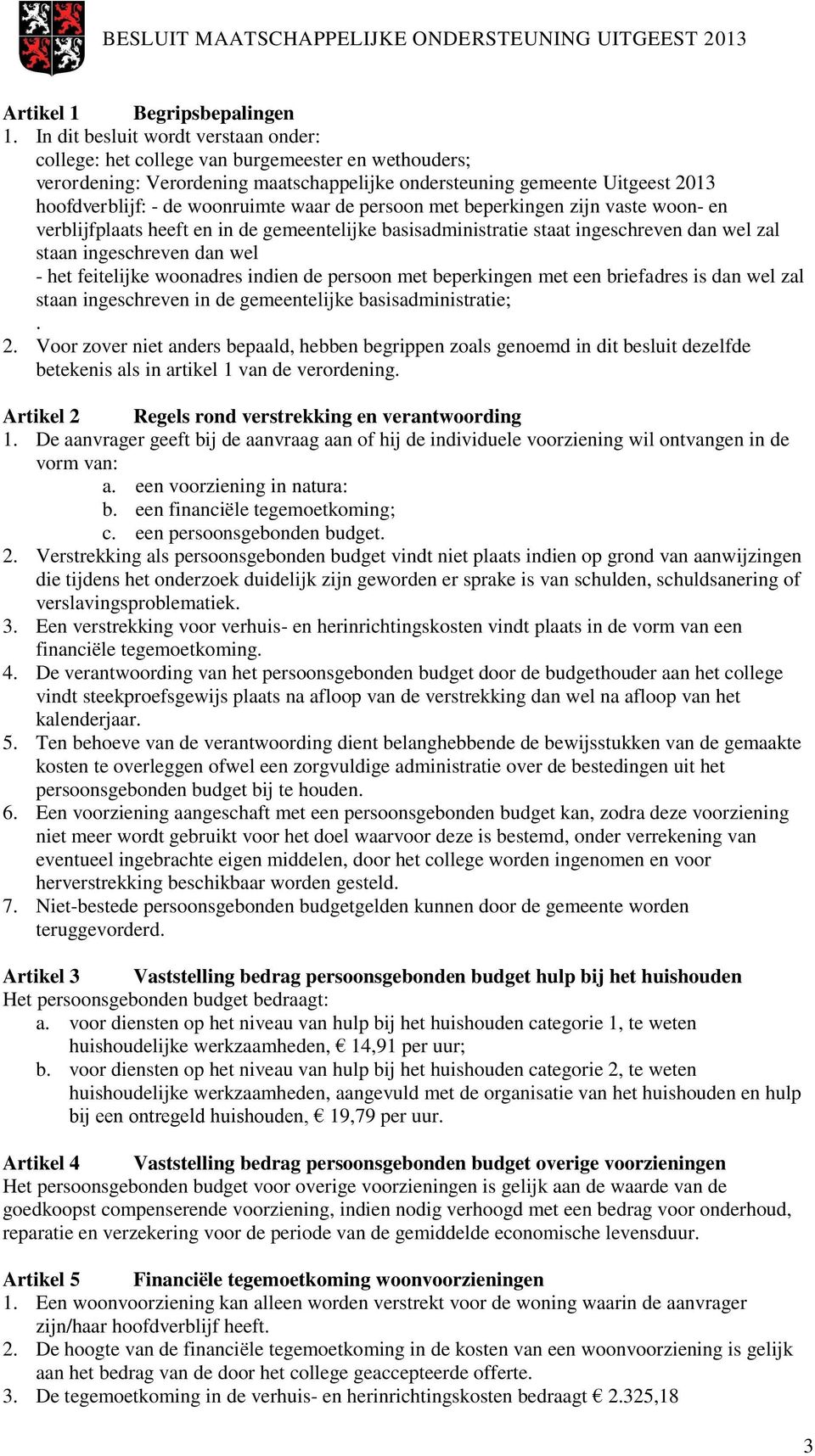 waar de persoon met beperkingen zijn vaste woon- en verblijfplaats heeft en in de gemeentelijke basisadministratie staat ingeschreven dan wel zal staan ingeschreven dan wel - het feitelijke woonadres