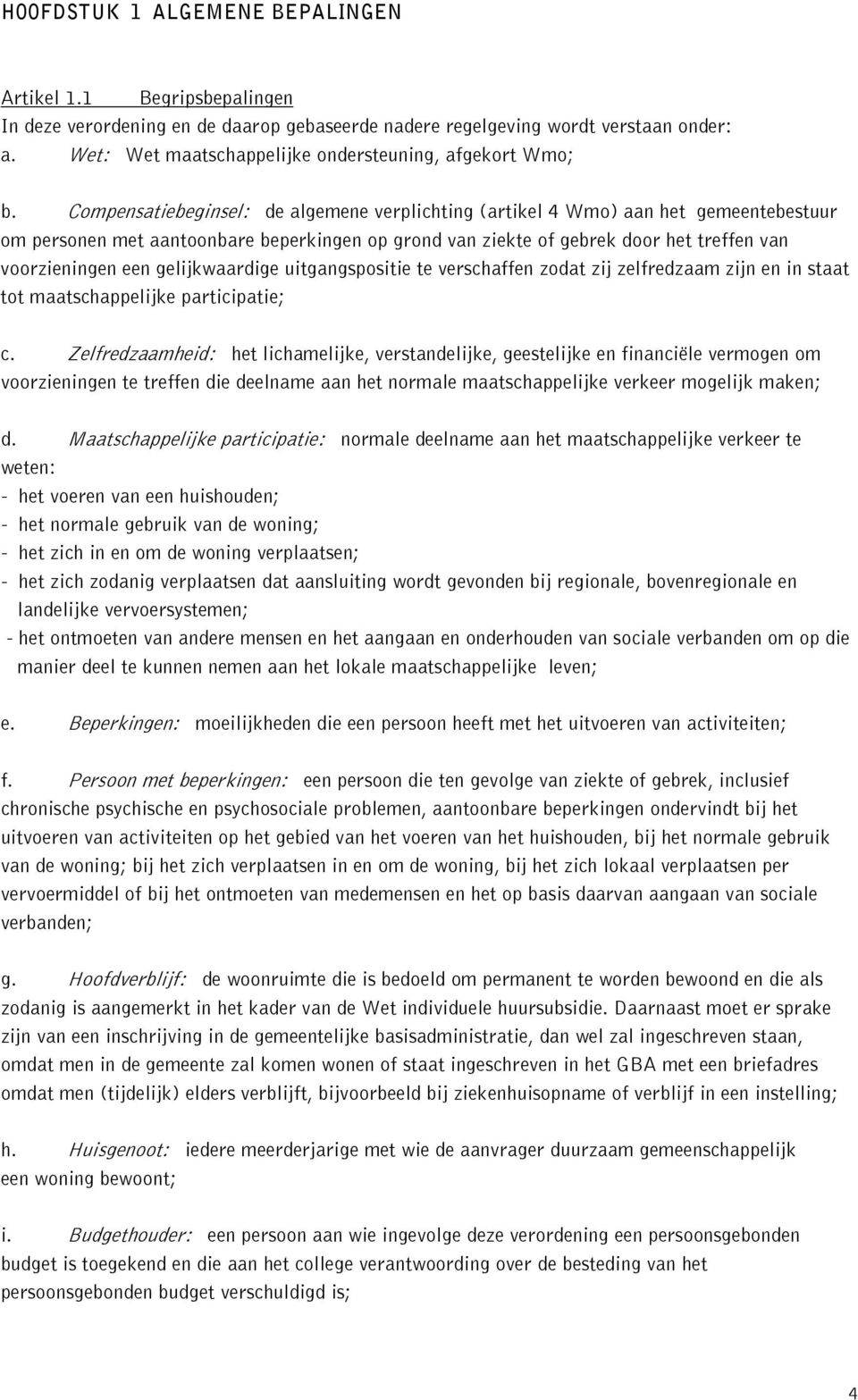 Compensatiebeginsel: de algemene verplichting (artikel 4 Wmo) aan het gemeentebestuur om personen met aantoonbare beperkingen op grond van ziekte of gebrek door het treffen van voorzieningen een