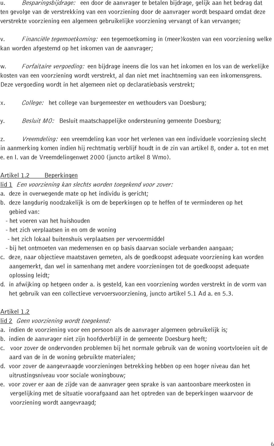 Financiële tegemoetkoming: een tegemoetkoming in (meer)kosten van een voorziening welke kan worden afgestemd op het inkomen van de aanvrager; w.