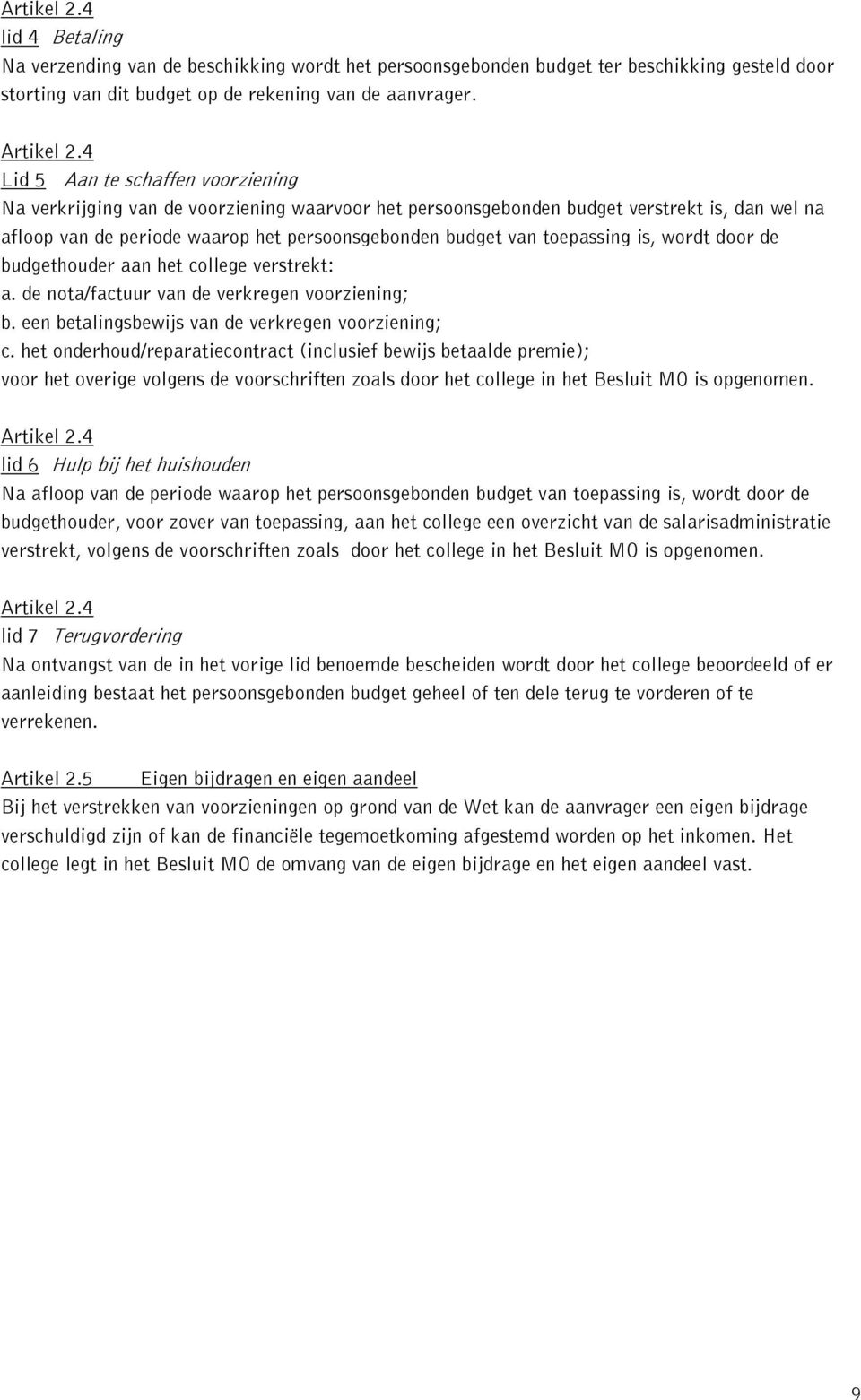 toepassing is, wordt door de budgethouder aan het college verstrekt: a. de nota/factuur van de verkregen voorziening; b. een betalingsbewijs van de verkregen voorziening; c.