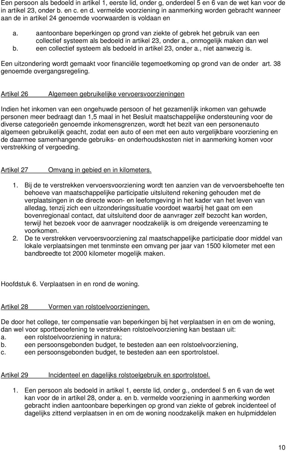 aantoonbare beperkingen op grond van ziekte of gebrek het gebruik van een collectief systeem als bedoeld in artikel 23, onder a., onmogelijk maken dan wel b.