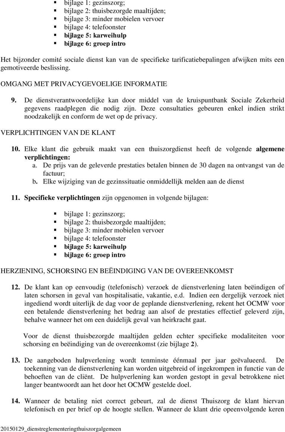 De dienstverantwoordelijke kan door middel van de kruispuntbank Sociale Zekerheid gegevens raadplegen die nodig zijn.