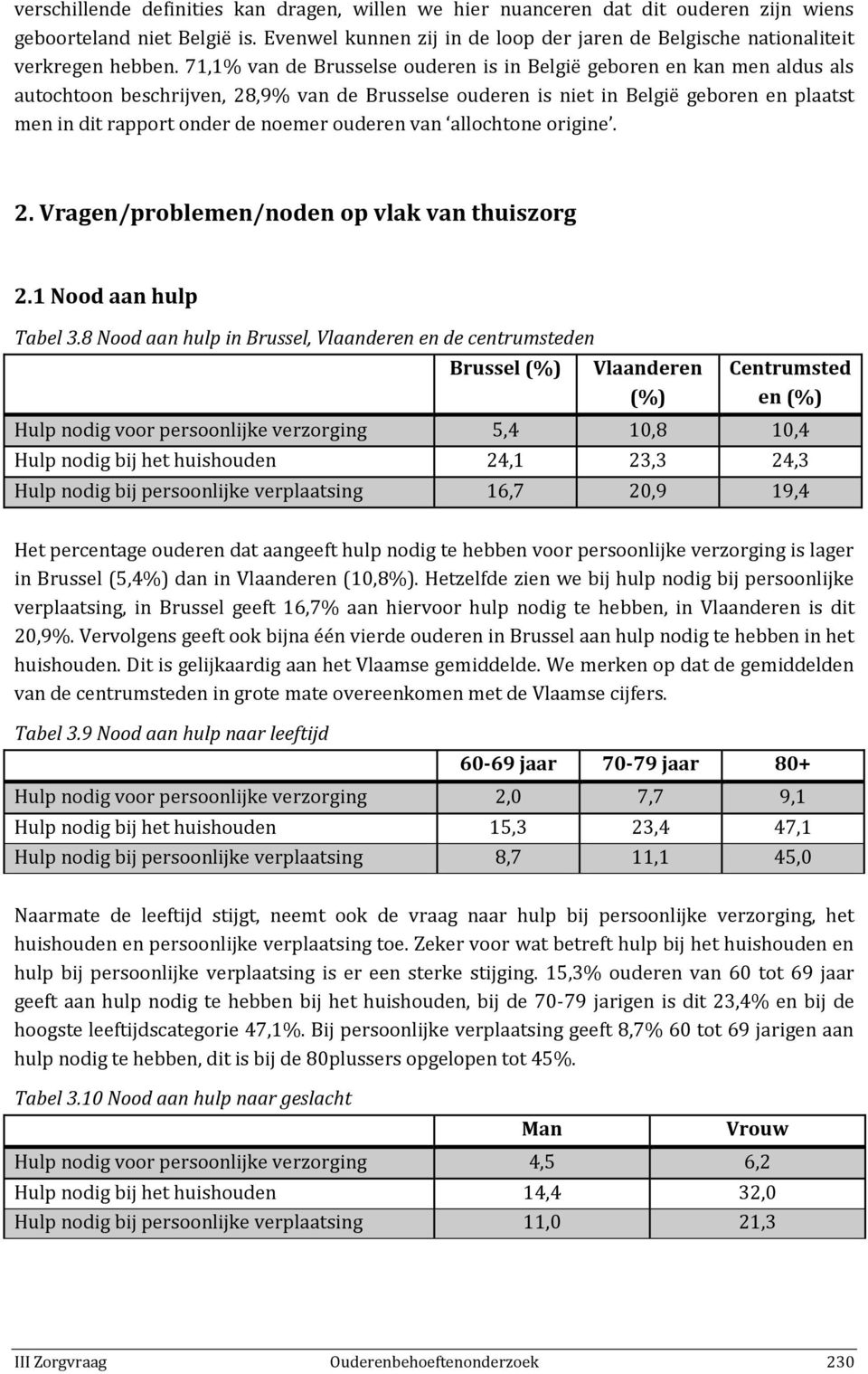 71,1% van de Brusselse ouderen is in België geboren en kan men aldus als autochtoon beschrijven, 28,9% van de Brusselse ouderen is niet in België geboren en plaatst men in dit rapport onder de noemer