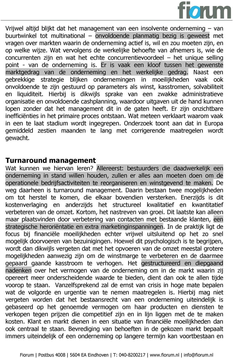 Wat vervolgens de werkelijke behoefte van afnemers is, wie de concurrenten zijn en wat het echte concurrentievoordeel het unique selling point - van de onderneming is.