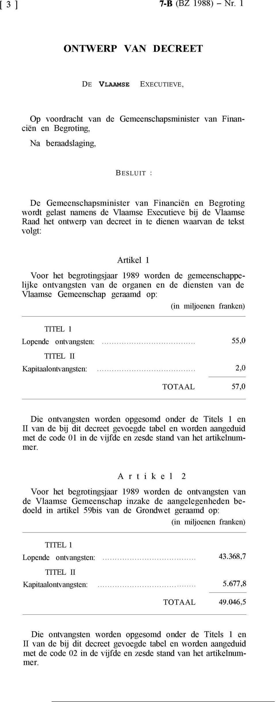 gelast namens de Vlaamse Executieve bij de Vlaamse Raad het ontwerp van decreet in te dienen waarvan de tekst volgt: Artikel 1 Voor het begrotingsjaar 1989 worden de gemeenschappelijke ontvangsten
