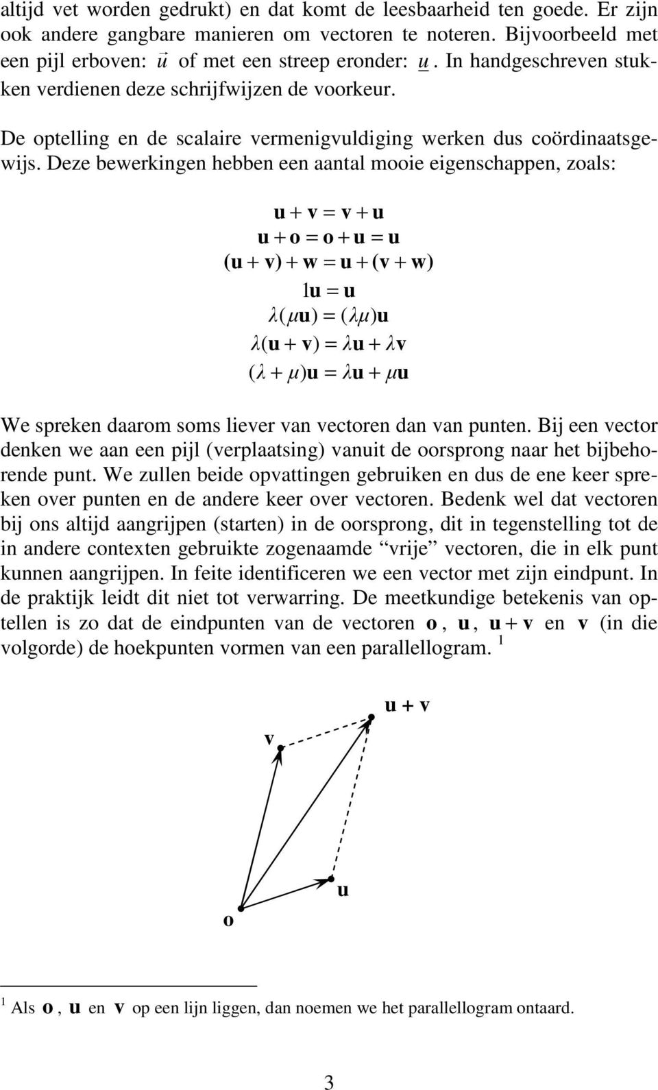 Deze bewerkingen hebben een aantal mie eigenschappen, zals: + = + + = + = ( + ) + w = + ( + w) = λ ( µ ) = ( λµ ) λ ( + ) = λ + λ ( λ + µ ) = λ + µ We spreken daarm sms lieer an ectren dan an pnten.