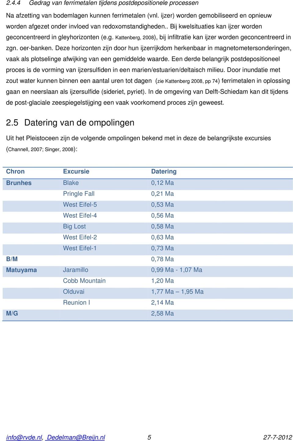 oer-banken. Deze horizonten zijn door hun ijzerrijkdom herkenbaar in magnetometersonderingen, vaak als plotselinge afwijking van een gemiddelde waarde.