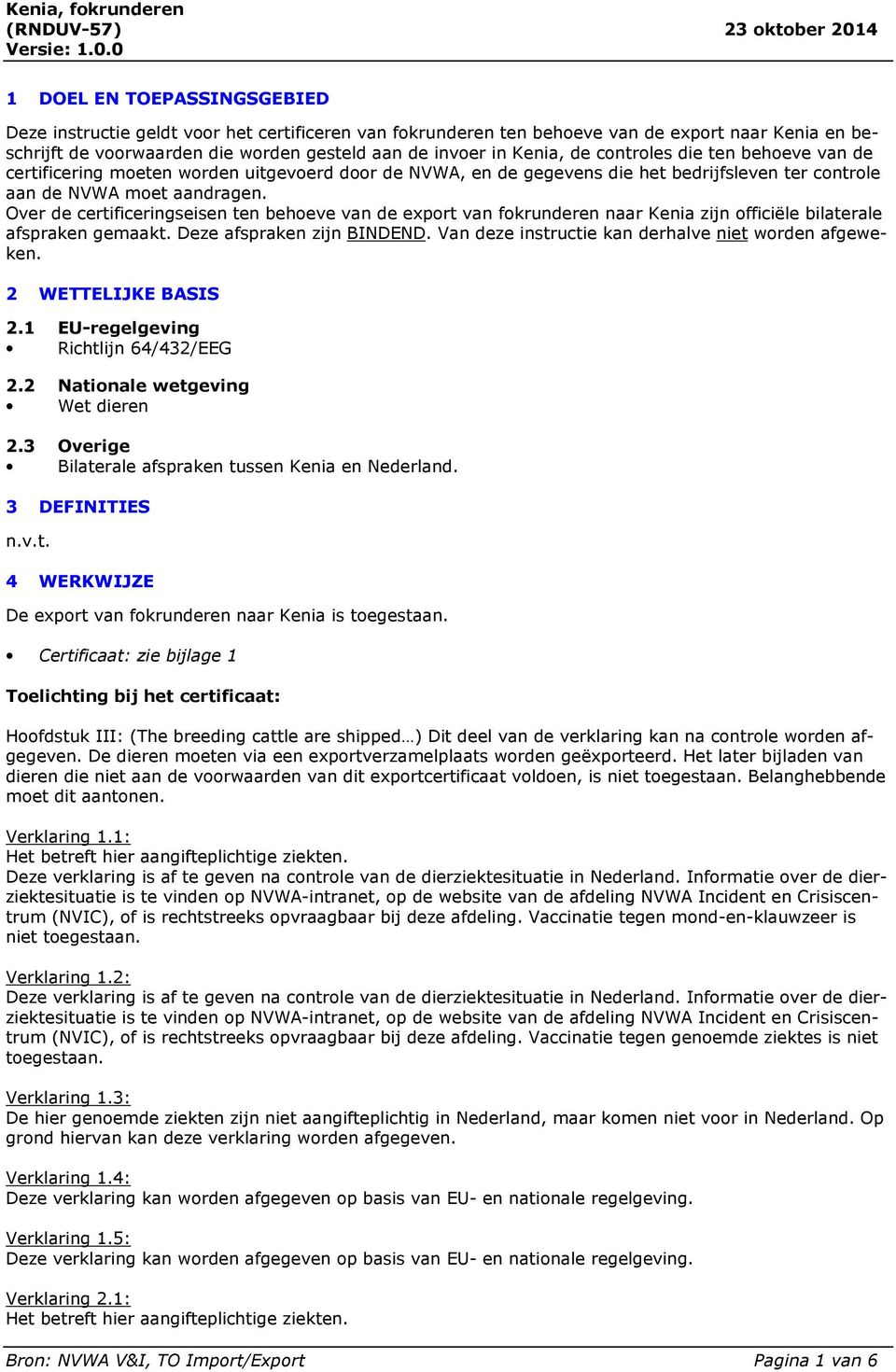 Over de certificeringseisen ten behoeve van de export van fokrunderen naar Kenia zijn officiële bilaterale afspraken gemaakt. Deze afspraken zijn BINDEND.
