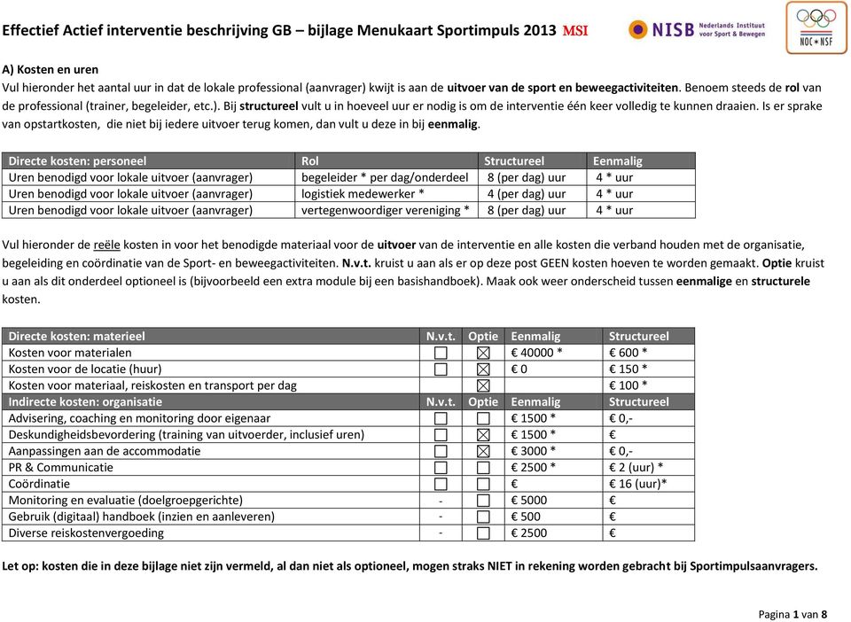 Is er sprake van opstartkosten, die niet bij iedere uitvoer terug komen, dan vult u deze in bij eenmalig.