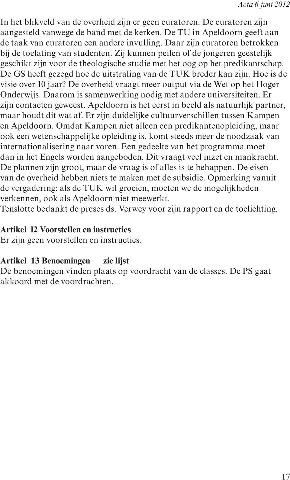 De GS heeft gezegd hoe de uitstraling van de TUK breder kan zijn. Hoe is de visie over 10 jaar? De overheid vraagt meer output via de Wet op het Hoger Onderwijs.