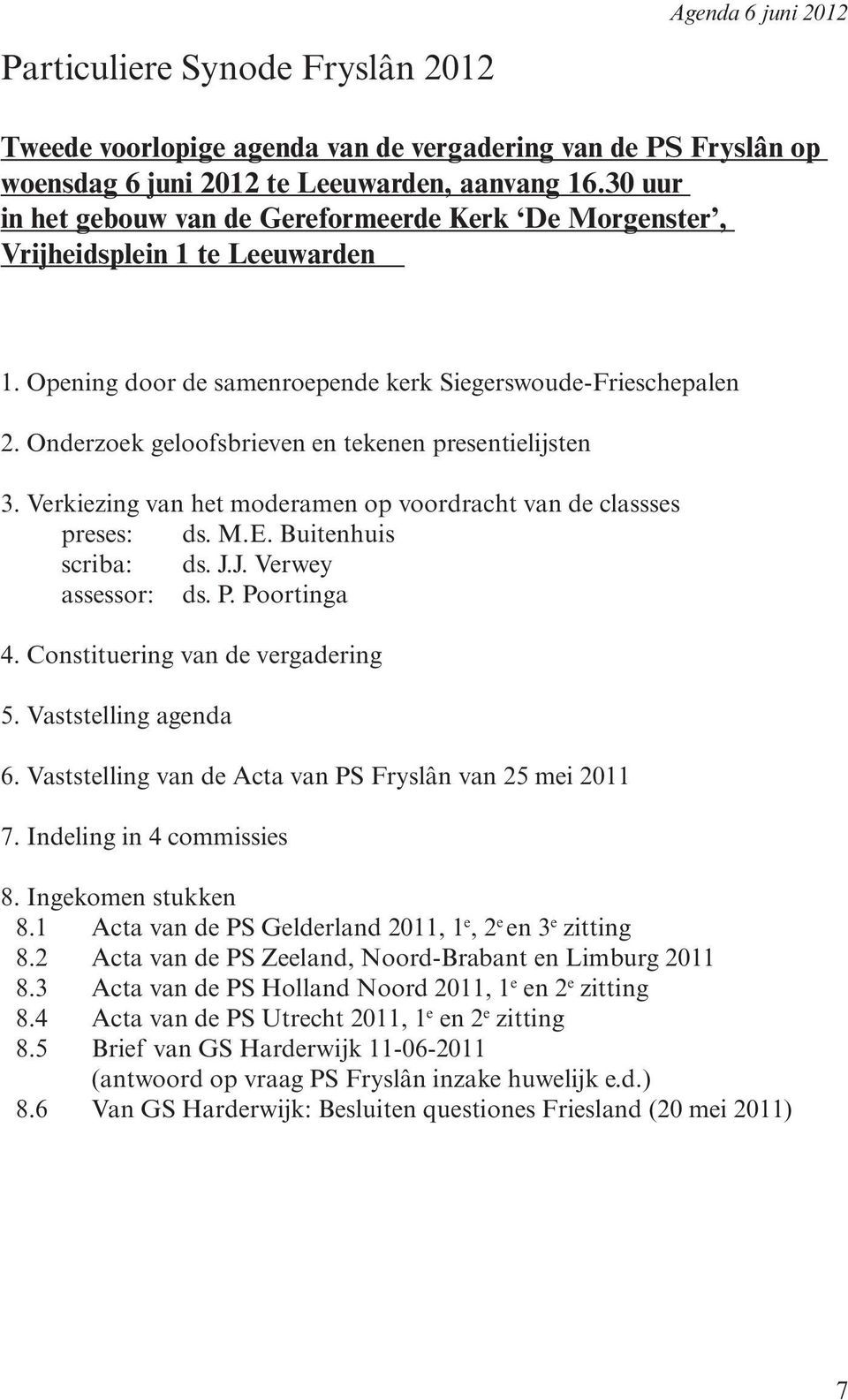 Onderzoek geloofsbrieven en tekenen presentielijsten 3. Verkiezing van het moderamen op voordracht van de classses preses: ds. M.E. Buitenhuis scriba: ds. J.J. Verwey assessor: ds. P. Poortinga 4.