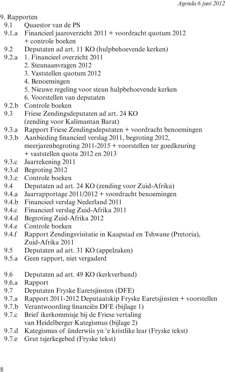 3 Friese Zendingsdeputaten ad art. 24 KO (zending voor Kalimantan Barat) 9.3.a Rapport Friese Zendingsdeputaten + voordracht benoemingen 9.3.b Aanbieding financieel verslag 2011, begroting 2012, meerjarenbegroting 2011-2015 + voorstellen ter goedkeuring + vaststellen quota 2012 en 2013 9.