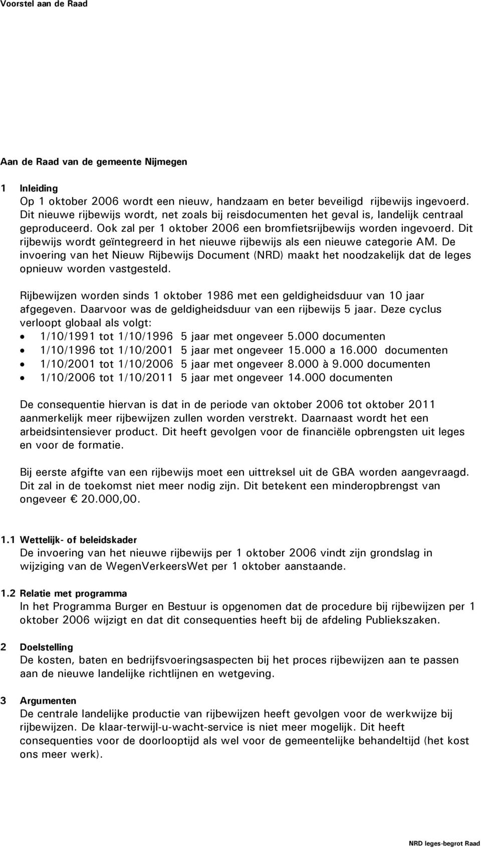 Dit rijbewijs wordt geïntegreerd in het nieuwe rijbewijs als een nieuwe categorie AM.