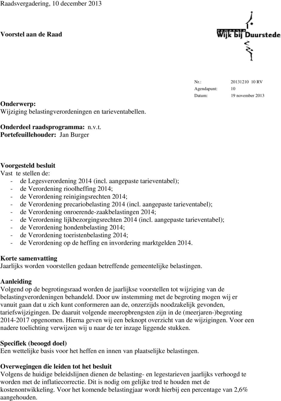 aangepaste tarieventabel); - de Verordening rioolheffing 2014; - de Verordening reinigingsrechten 2014; - de Verordening precariobelasting 2014 (incl.