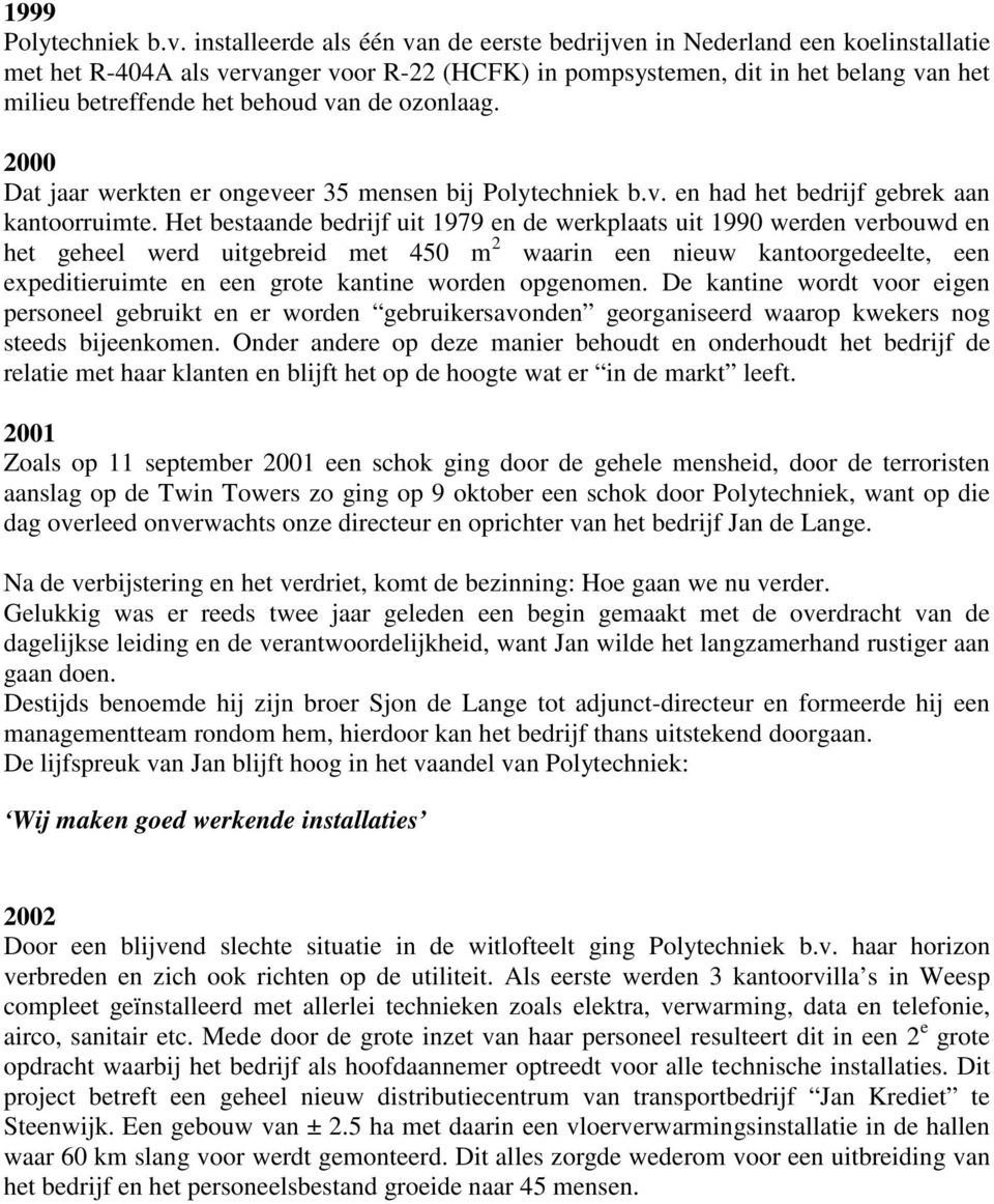 van de ozonlaag. 2000 Dat jaar werkten er ongeveer 35 mensen bij Polytechniek b.v. en had het bedrijf gebrek aan kantoorruimte.