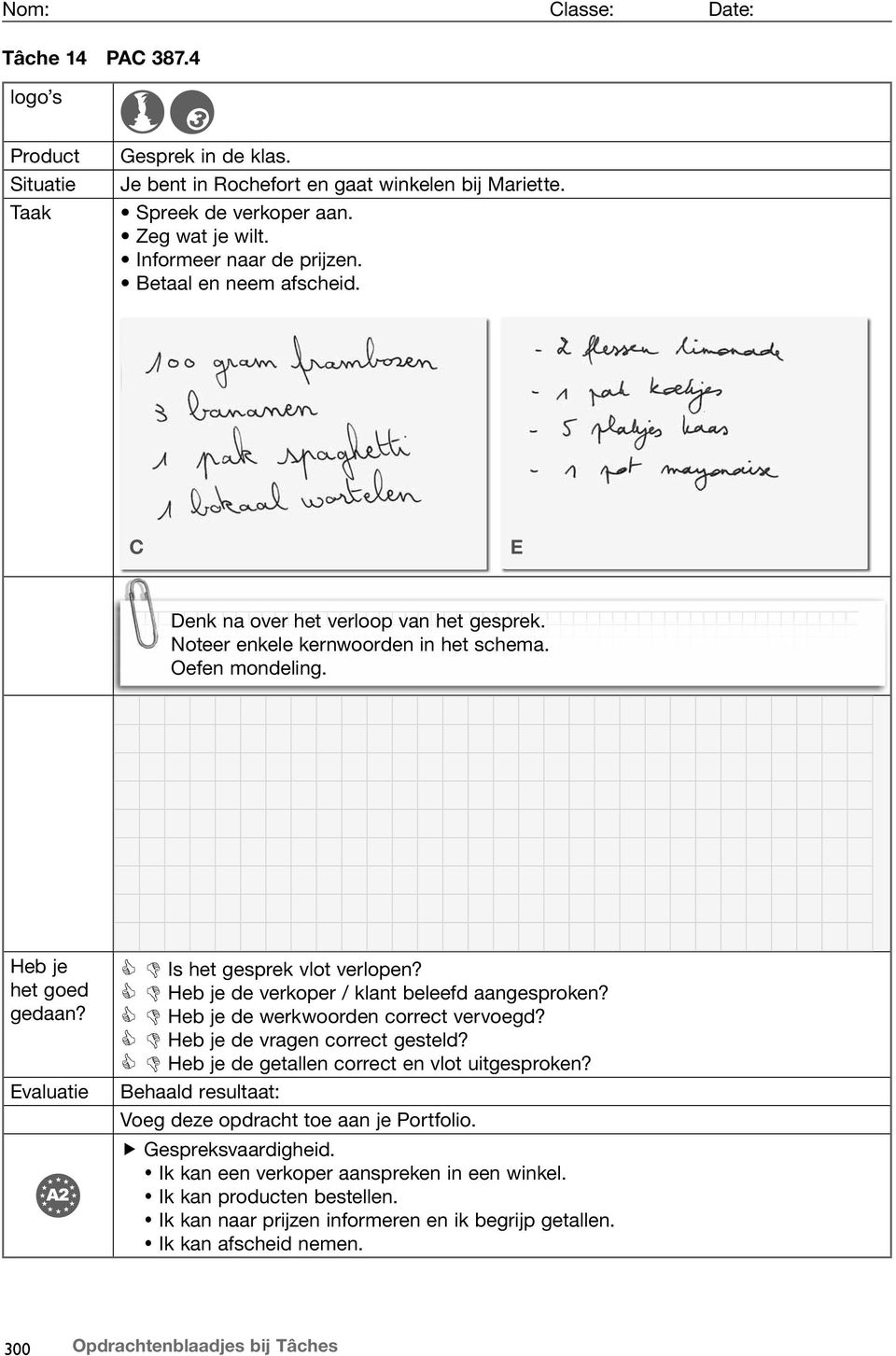 de verkoper / klant beleefd aangesproken? de werkwoorden correct vervoegd? de vragen correct gesteld? de getallen correct en vlot uitgesproken? Gespreksvaardigheid.