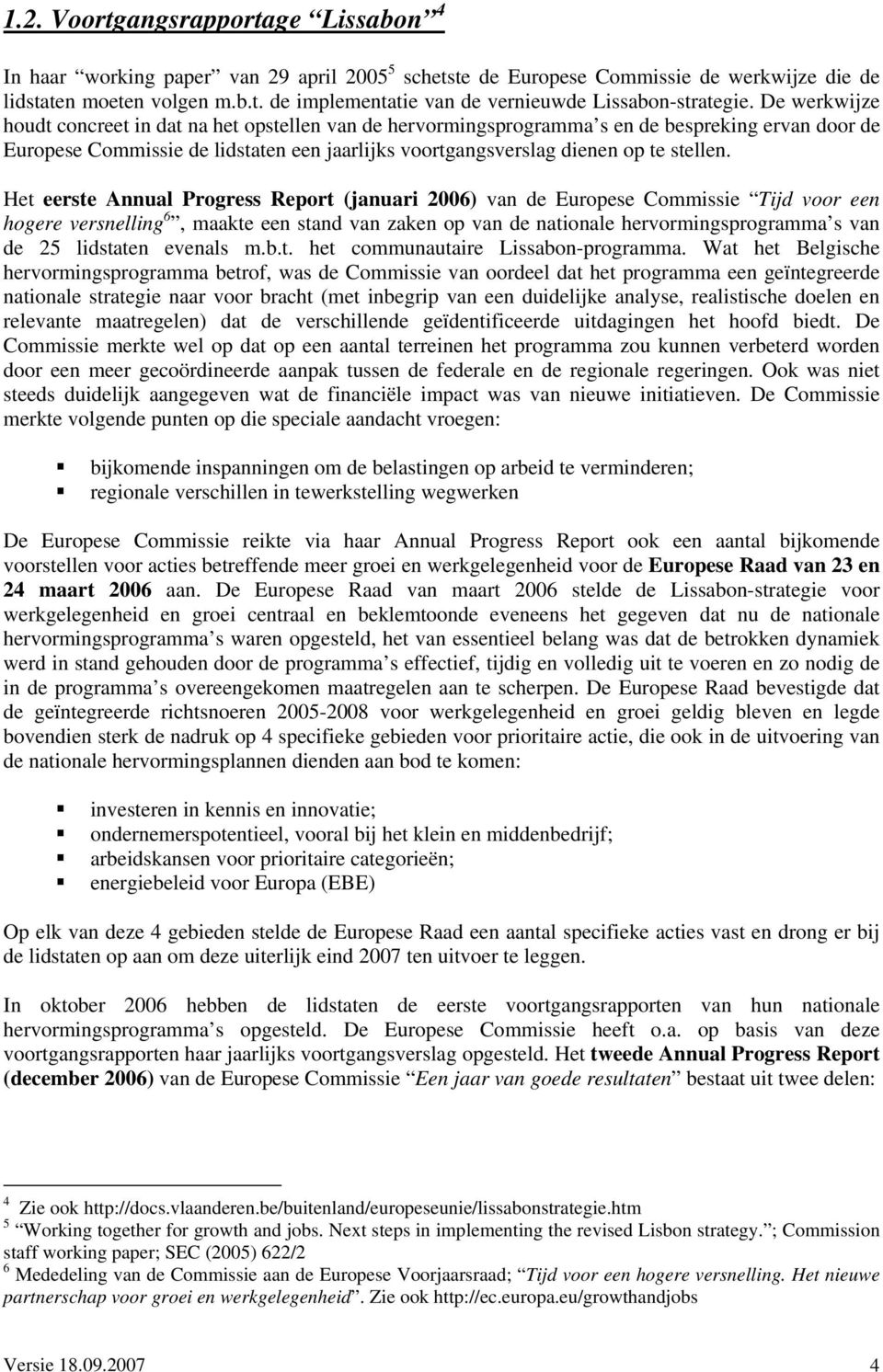 Het eerste Annual Progress Report (januari 2006) van de Europese Commissie Tijd voor een hogere versnelling 6, maakte een stand van zaken op van de nationale hervormingsprogramma s van de 25