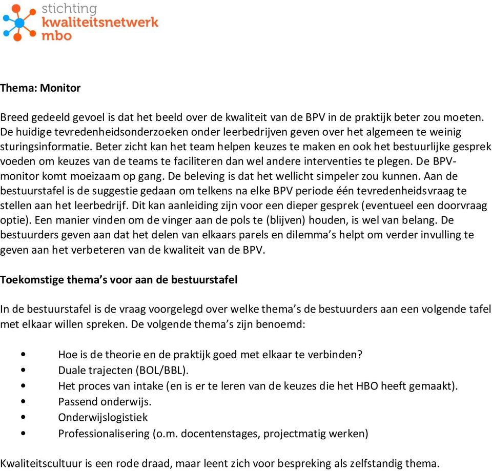 Beter zicht kan het team helpen keuzes te maken en ook het bestuurlijke gesprek voeden om keuzes van de teams te faciliteren dan wel andere interventies te plegen. De BPVmonitor komt moeizaam op gang.