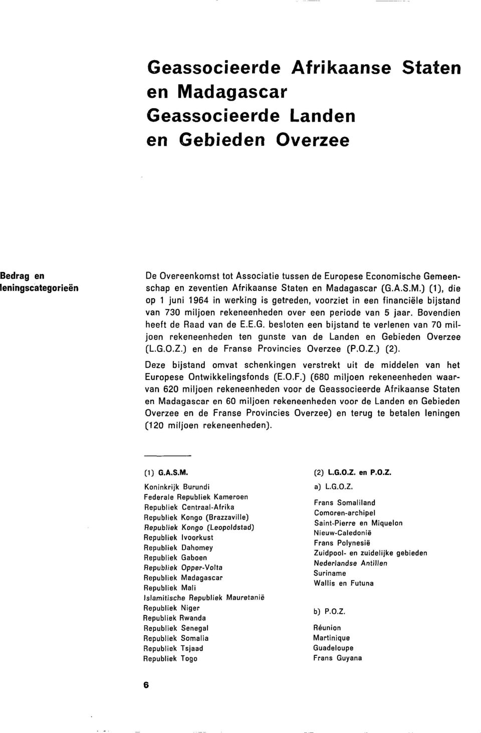 Bovendien heeft de Raad van de E.E.G. besloten een bijstand te verlenen van 70 miljoen rekeneenheden ten gunste van de Landen en Gebieden Overzee (L.G.O.Z.) en de Franse Provincies Overzee (P.O.Z.) (2).