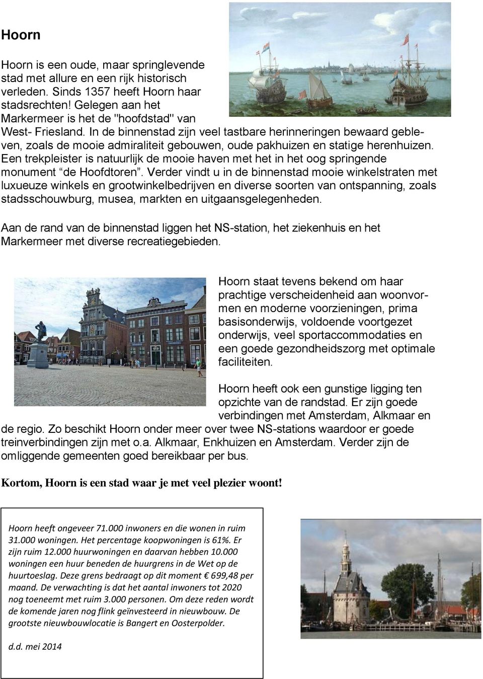 In de binnenstad zijn veel tastbare herinneringen bewaard gebleven, zoals de mooie admiraliteit gebouwen, oude pakhuizen en statige herenhuizen.