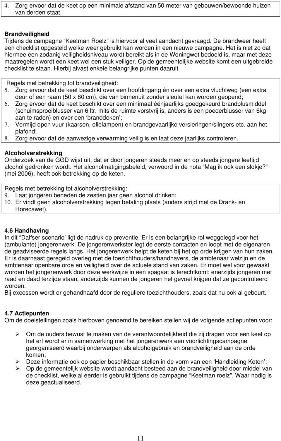 Het is niet zo dat hiermee een zodanig veiligheidsniveau wordt bereikt als in de Woningwet bedoeld is, maar met deze maatregelen wordt een keet wel een stuk veiliger.