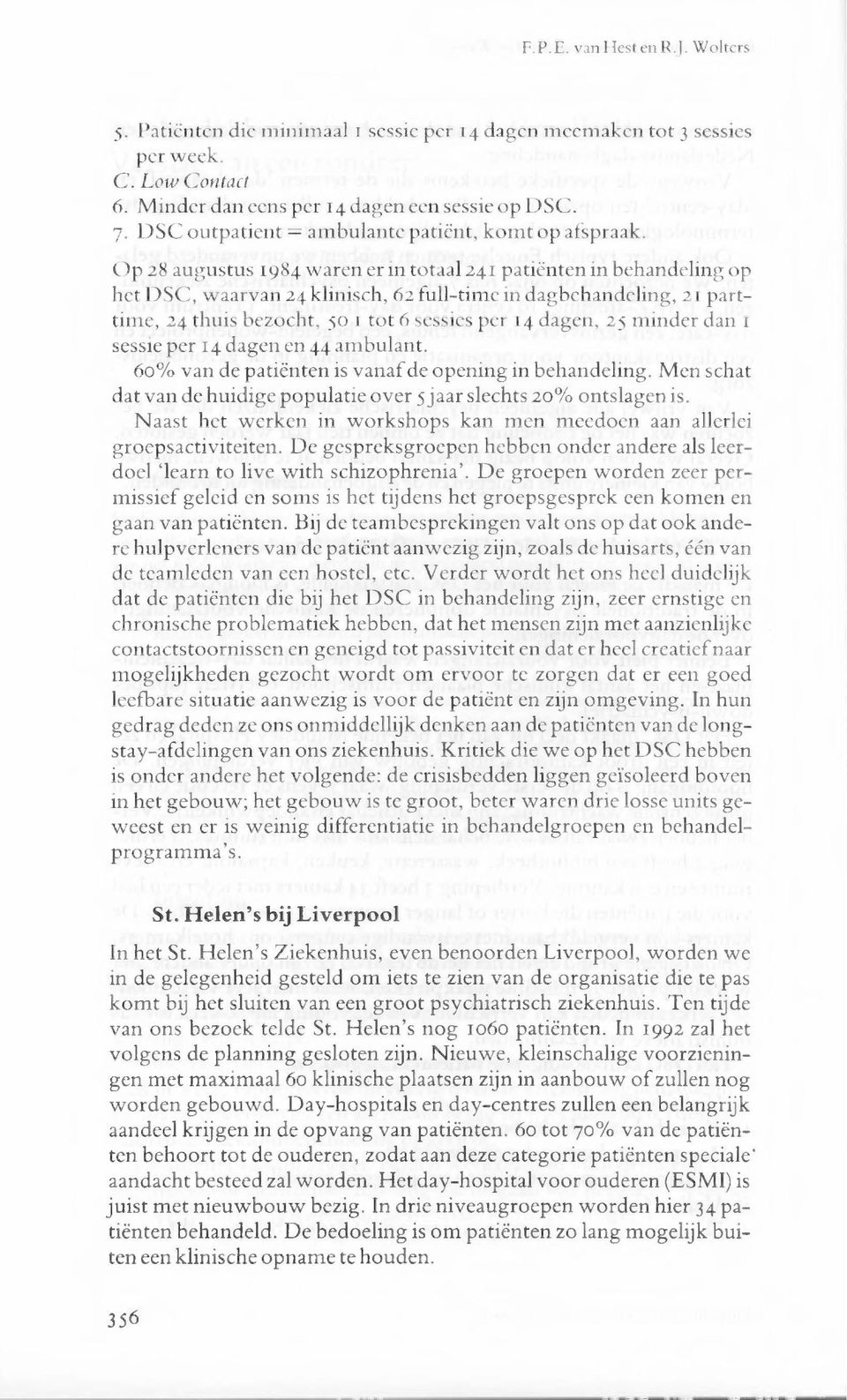 Op 28 augustus 1984 waren er in totaal 241 patiënten in behandeling op het DSC, waarvan 24 klinisch, 62 full-time in dagbehandeling, 21 parttime, 24 thuis bezocht, 50 1 tot 6 sessies per 14 dagen, 25