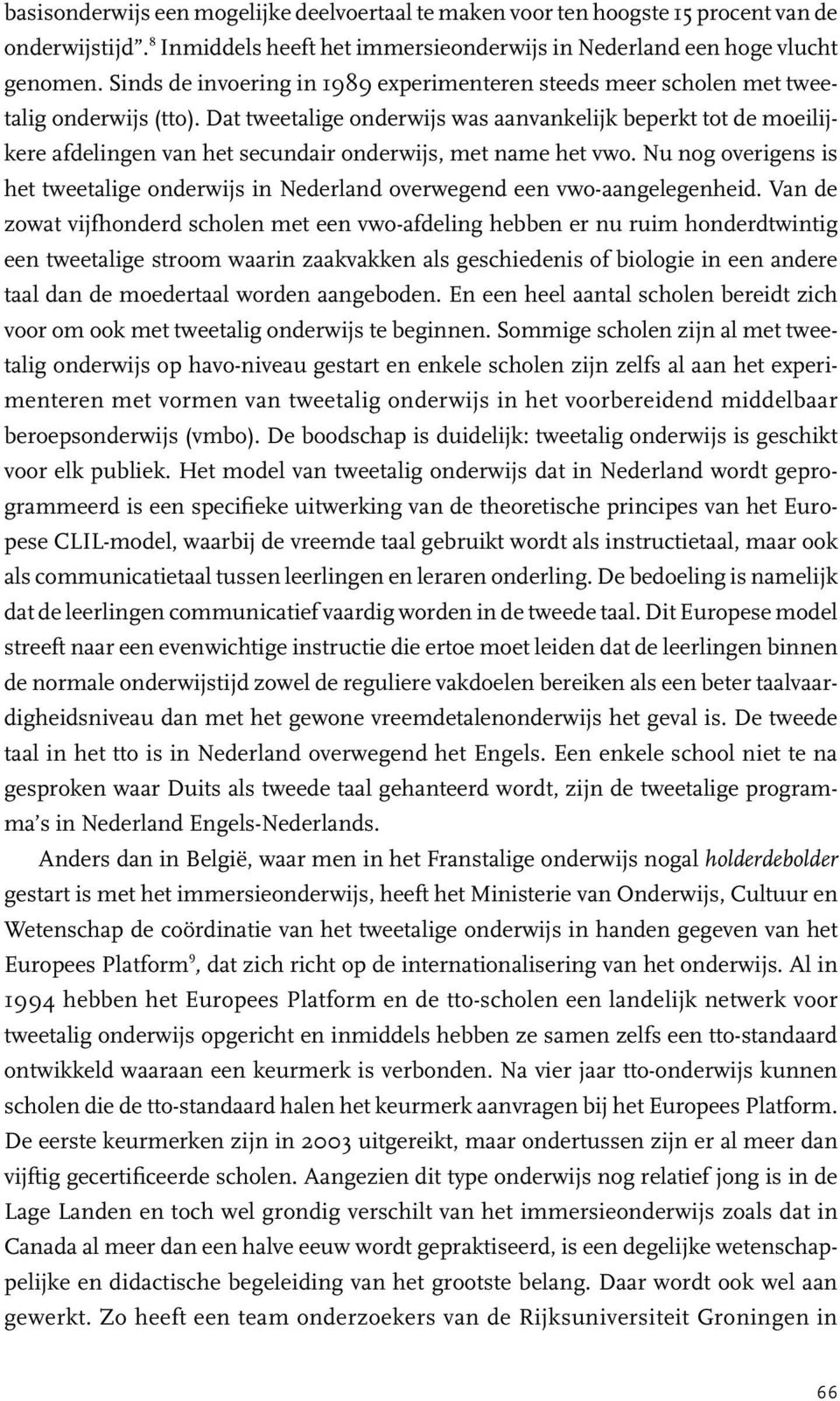 Dat tweetalige onderwijs was aanvankelijk beperkt tot de moeilijkere afdelingen van het secundair onderwijs, met name het vwo.