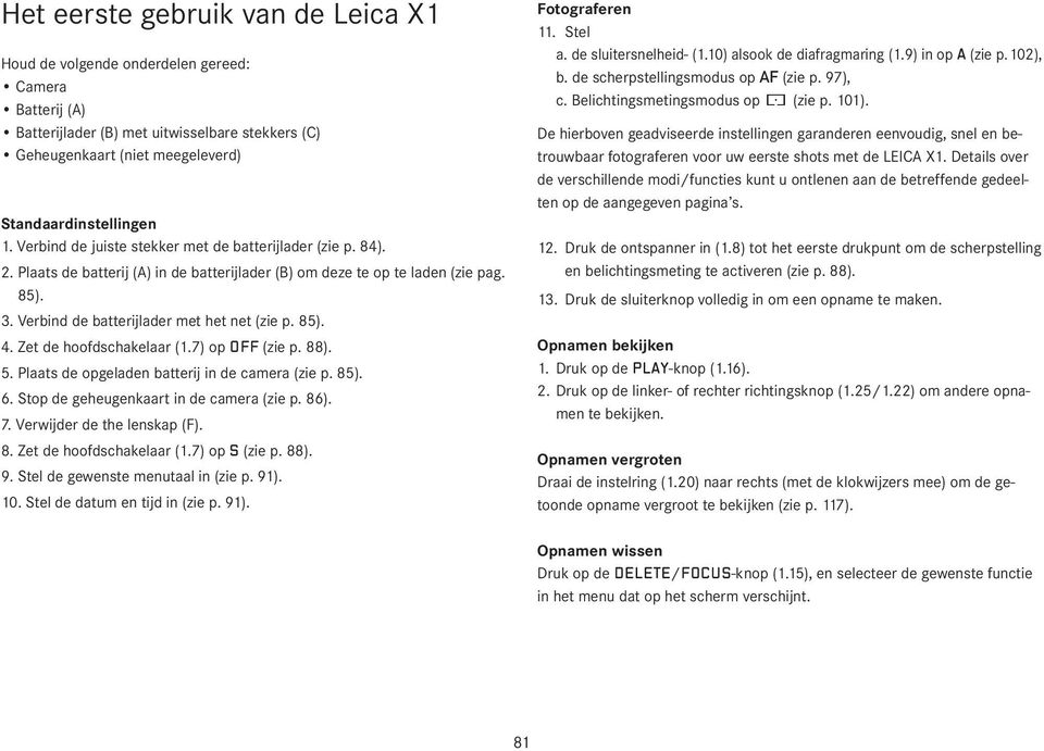 Zet de hoofdschakelaar (1.7) op OFF (zie p. 88). 5. Plaats de opgeladen batterij in de camera (zie p. 85). 6. Stop de geheugenkaart in de camera (zie p. 86). 7. Verwijder de the lenskap (F). 8. Zet de hoofdschakelaar (1.