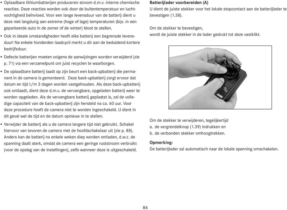 Ook in ideale omstandigheden heeft elke batterij een begrensde levensduur! Na enkele honderden laadcycli merkt u dit aan de beduidend kortere bedrijfsduur.