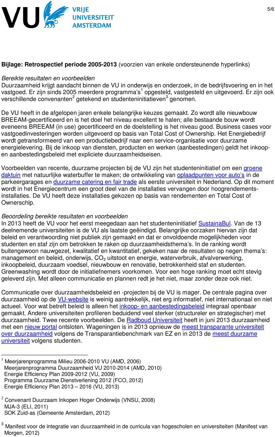 Er zijn ook verschillende convenanten 2 getekend en studenteninitiatieven 3 genomen. De VU heeft in de afgelopen jaren enkele belangrijke keuzes gemaakt.