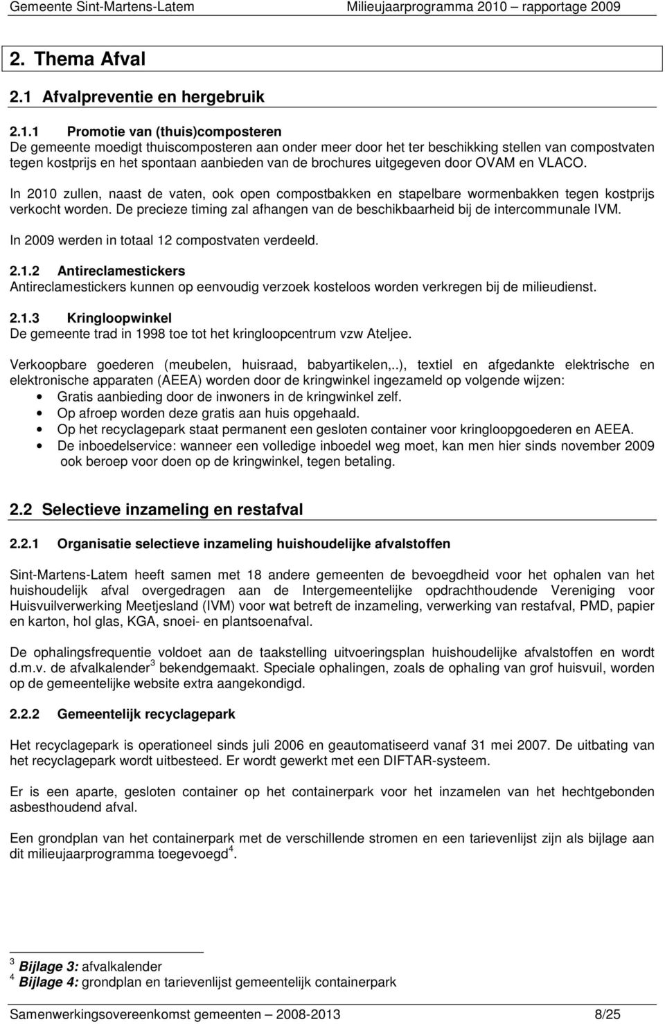 1 Promotie van (thuis)composteren De gemeente moedigt thuiscomposteren aan onder meer door het ter beschikking stellen van compostvaten tegen kostprijs en het spontaan aanbieden van de brochures