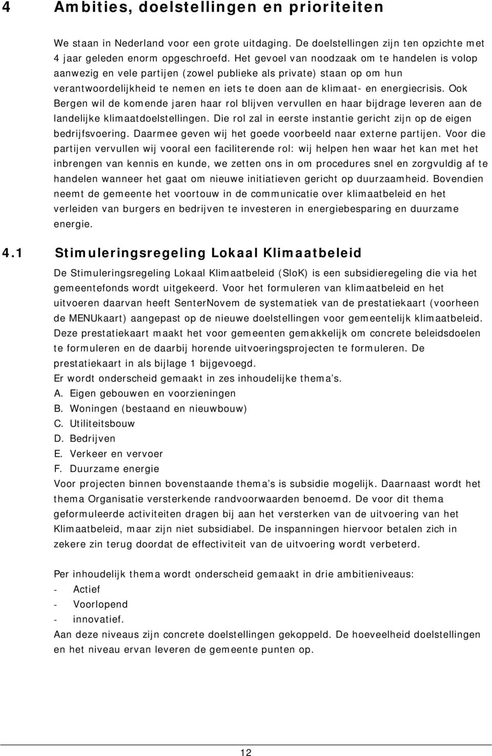 Ook Bergen wil de komende jaren haar rol blijven vervullen en haar bijdrage leveren aan de landelijke klimaatdoelstellingen. Die rol zal in eerste instantie gericht zijn op de eigen bedrijfsvoering.