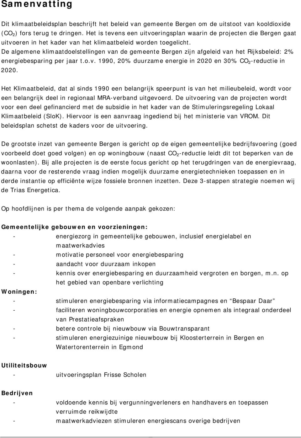 De algemene klimaatdoelstellingen van de gemeente Bergen zijn afgeleid van het Rijksbeleid: 2% energiebesparing per jaar t.o.v. 1990, 20% duurzame energie in 2020 en 30% CO 2 -reductie in 2020.