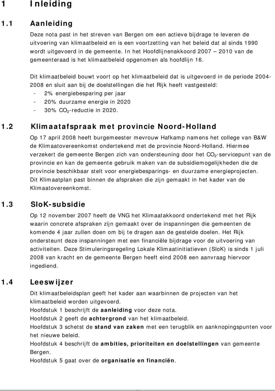 gemeente. In het Hoofdlijnenakkoord 2007 2010 van de gemeenteraad is het klimaatbeleid opgenomen als hoofdlijn 16.