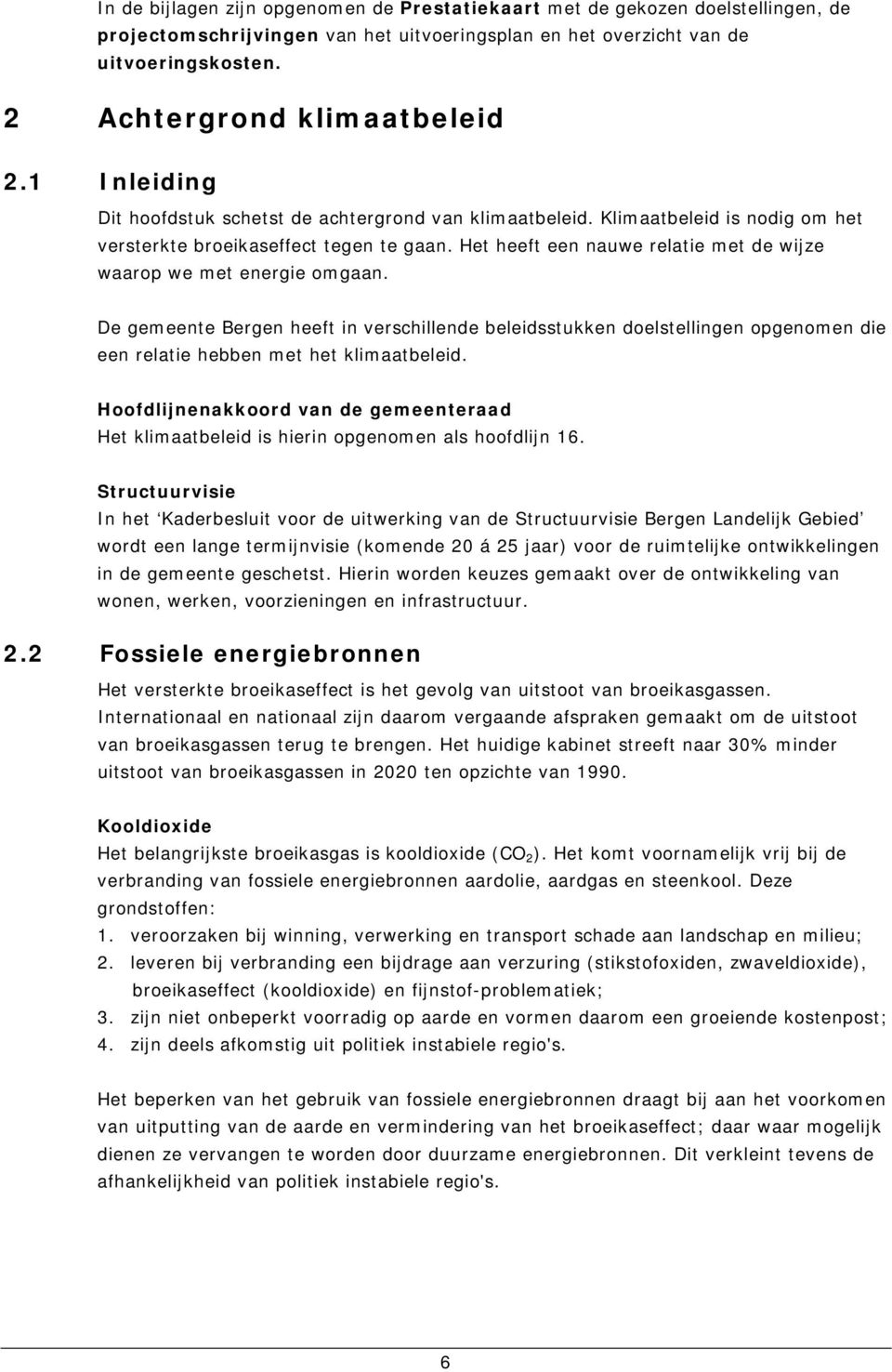 Het heeft een nauwe relatie met de wijze waarop we met energie omgaan. De gemeente Bergen heeft in verschillende beleidsstukken doelstellingen opgenomen die een relatie hebben met het klimaatbeleid.