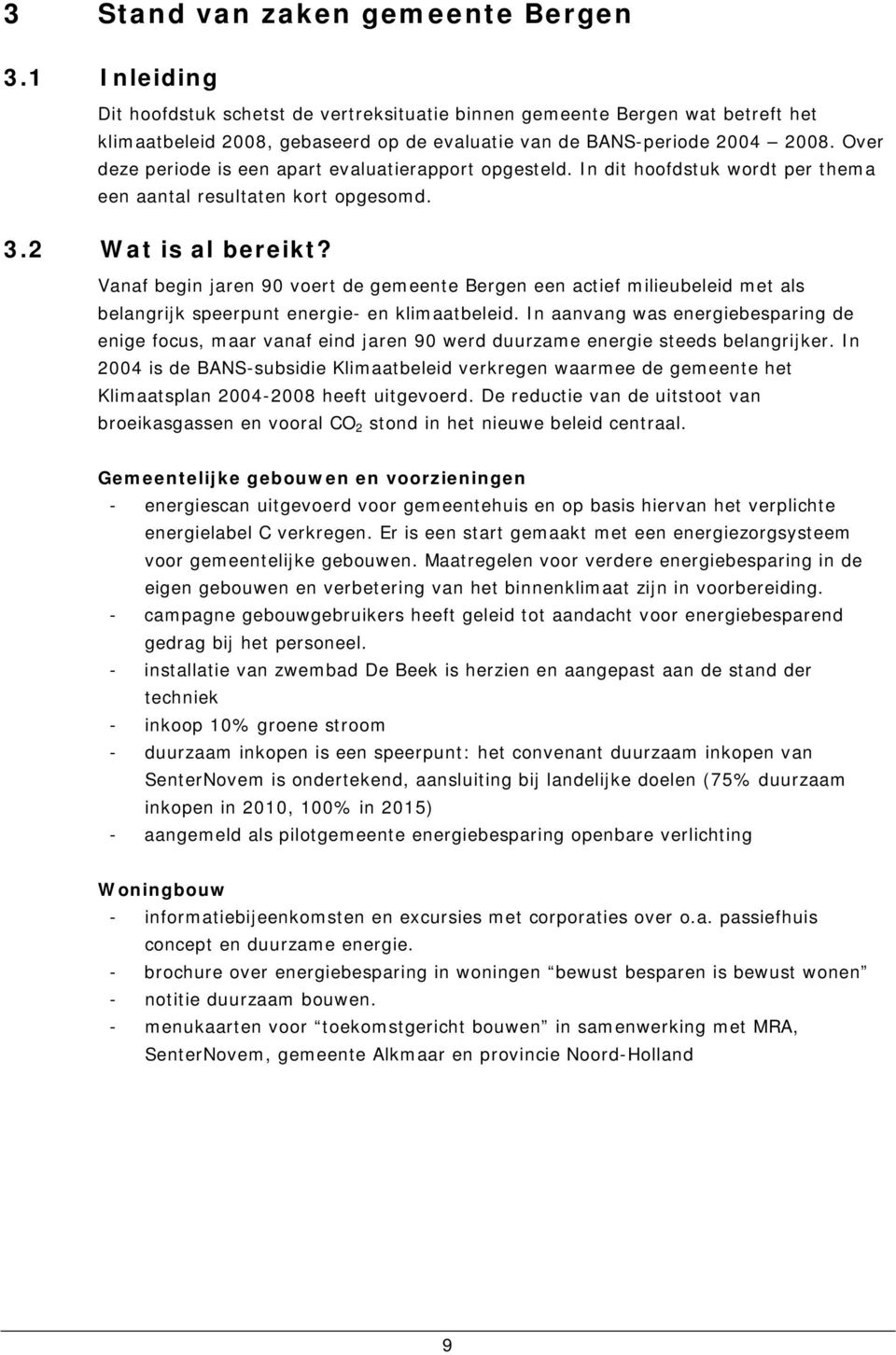 Over deze periode is een apart evaluatierapport opgesteld. In dit hoofdstuk wordt per thema een aantal resultaten kort opgesomd. 3.2 Wat is al bereikt?