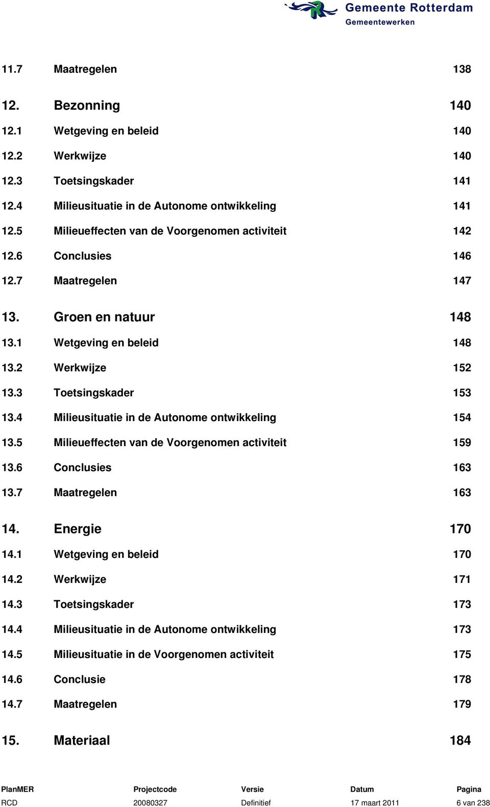 4 Milieusituatie in de Autonome ontwikkeling 154 13.5 Milieueffecten van de Voorgenomen activiteit 159 13.6 Conclusies 163 13.7 Maatregelen 163 14. Energie 170 14.1 Wetgeving en beleid 170 14.