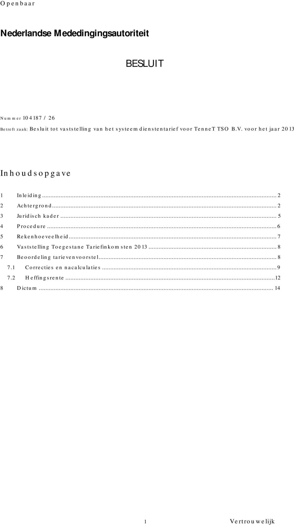 .. 2 3 Juridisch kader... 5 4 Procedure...6 5 Rekenhoeveelheid... 7 6 Vaststelling Toegestane Tariefinkomsten 2013.