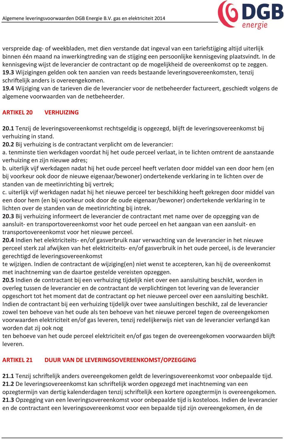 3 Wijzigingen gelden ook ten aanzien van reeds bestaande leveringsovereenkomsten, tenzij schriftelijk anders is overeengekomen. 19.