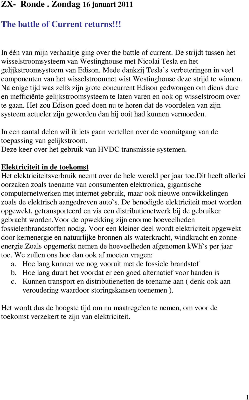 Mede dankzij Tesla s verbeteringen in veel componenten van het wisselstroomnet wist Westinghouse deze strijd te winnen.