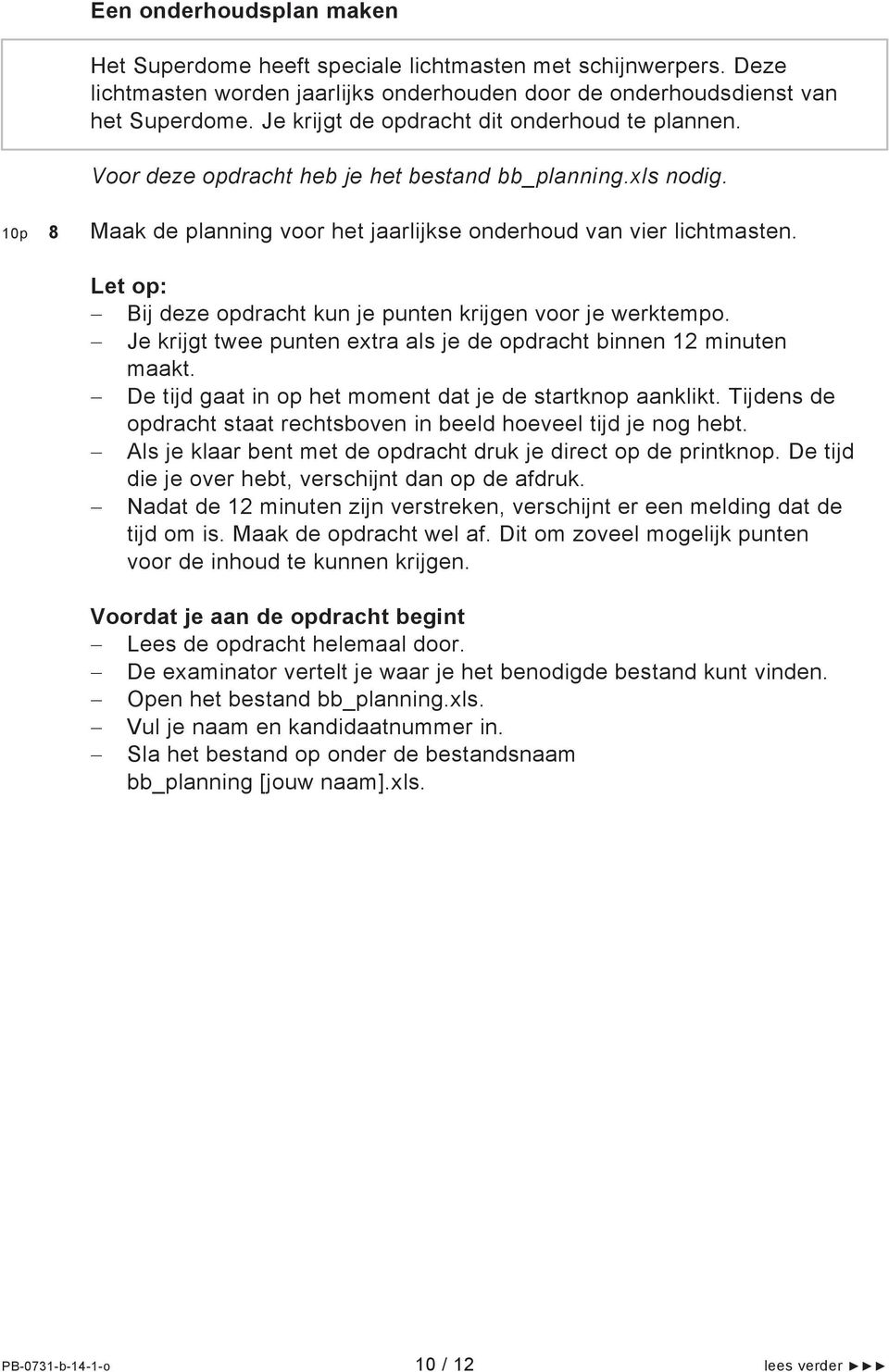 Let op: Bij deze opdracht kun je punten krijgen voor je werktempo. Je krijgt twee punten extra als je de opdracht binnen 12 minuten maakt. De tijd gaat in op het moment dat je de startknop aanklikt.