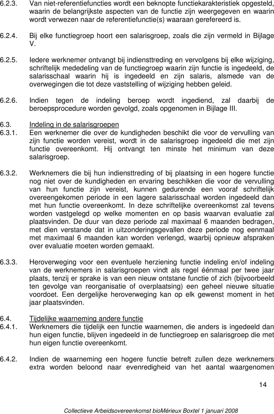 waaraan gerefereerd is. 6.2.4. Bij elke functiegroep hoort een salarisgroep, zoals die zijn vermeld in Bijlage V. 6.2.5.